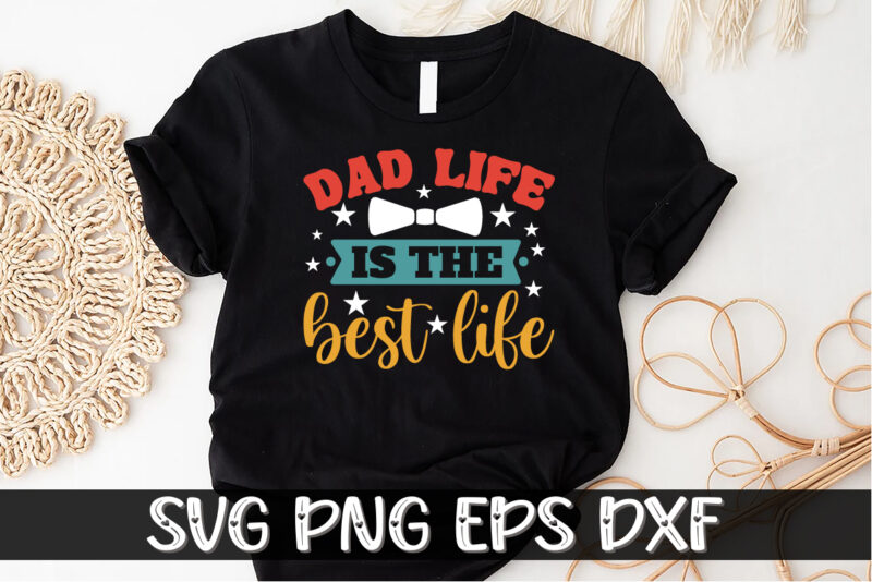 Dad life is the best life, father’s day shirt, dad svg, dad svg bundle, daddy shirt, best dad ever shirt, dad shirt print template, daddy vector clipart, dad svg t