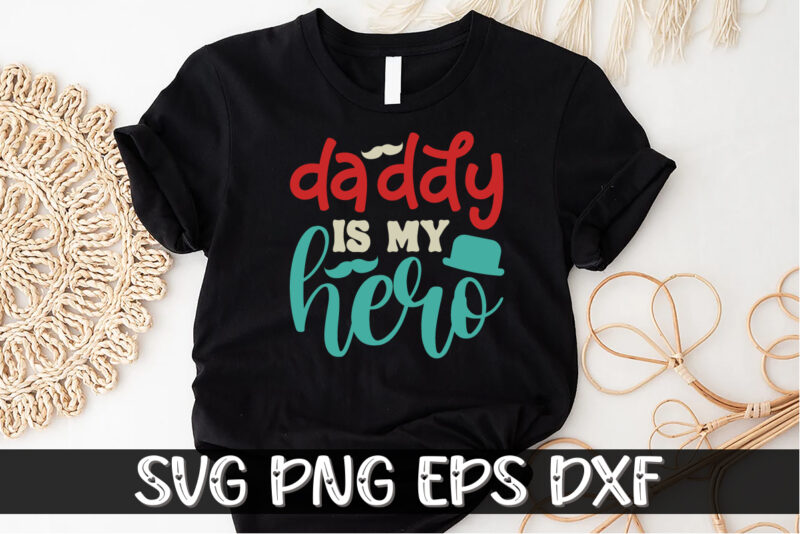 Daddy Is My Hero, father’s day shirt, dad svg, dad svg bundle, daddy shirt, best dad ever shirt, dad shirt print template, daddy vector clipart, dad svg t shirt designs for sale