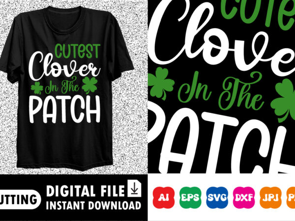 Cutest clover in the patch st. patrick’s day shirt print template, lucky charms, irish, everyone has a little luck typography design