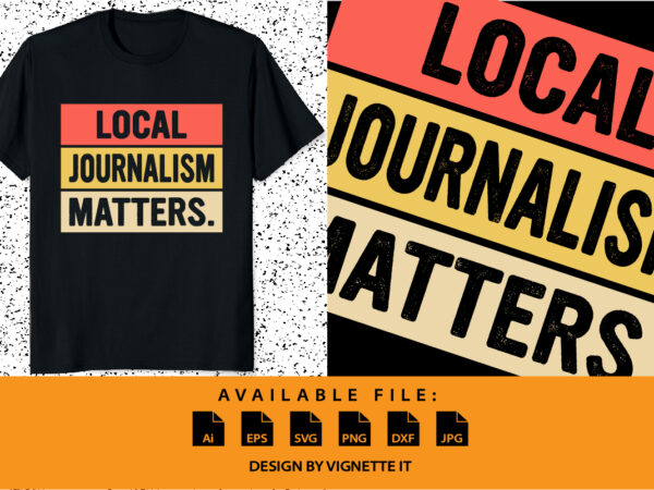 Local journalism matter journalist reporter writer author shirt print template vintage typography design for shirt mug hoodie