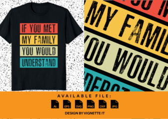 Funny If You Met My Family You Would Understand Vintage shirt print template typography design for sister, brother, son, daughter, grandfather, grandmother, grandma, grandpa, mother, father, husband, wife, aunt, or