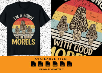 I am a Fungi with good Morels mushroom picker shirt print template You hunt for mushrooms? Autumn mushroom season, the I am a Fungi with good Morels mushroom picker design