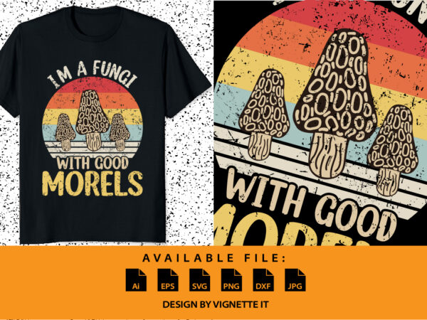 I am a fungi with good morels mushroom picker shirt print template you hunt for mushrooms? autumn mushroom season, the i am a fungi with good morels mushroom picker design