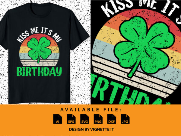 Kiss me it’s my birthday st patrick’s day boys men shamrock shirt print template kiss me it’s my birthday st patricks day t-shirt funny shamrock for dad mom grandma grandpa