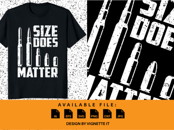 Size matter bullet ammo pro gun lover cool enthusiast shirt print template support the second amendment and tell them to ban idiots not guns by this quote apparel! perfect when
