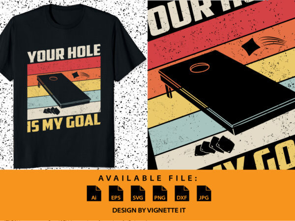 Your hole is my goal cornhole player sack toss bean bag t-shirt print template vintage illustration shirt design