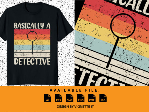Vintage retro basically a detective funny shirt print template if you love expressing your uniqueness, this basically a detective t-shirt is for you. with a vintage, retro-themed design inspired by
