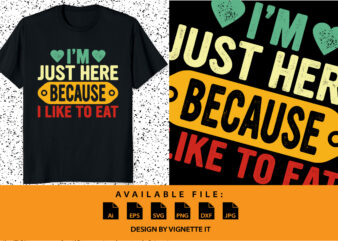 I’m Just Here Because I like to Eat shirt print template vintage typography t-shirt design