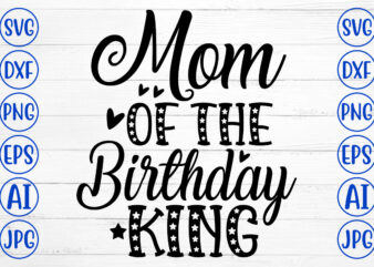 Mom Of The Birthday King SVG Cut File