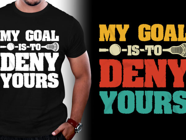 My goal is to deny yours t-shirt design