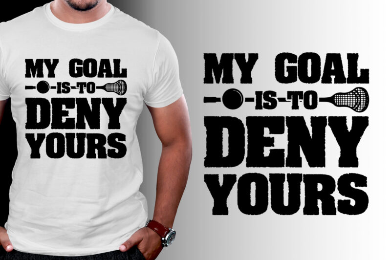 My Goal Is To Deny Yours T-Shirt Design