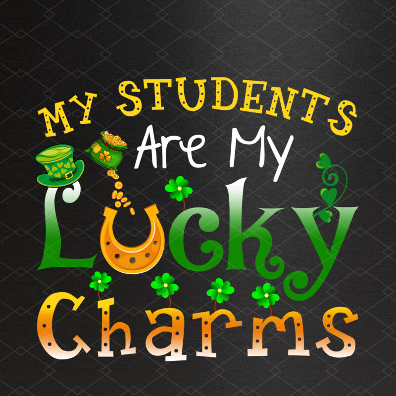 My Students Are My Lucky Charms Teacher St Patrick_s Day NC 3001