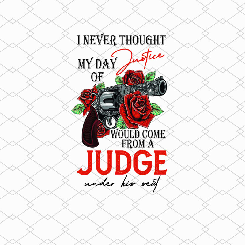 Never Thought my day of Justice Would come from a Judge under his Seat shirt Design PNG file, Sublimation PNG PL