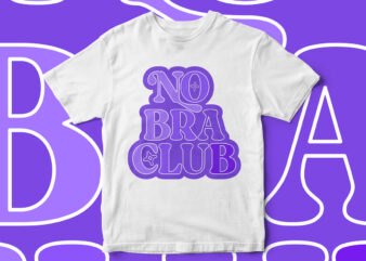 No Bra Club, Feminine T-Shirt Design, I don’t Wear bra, Bra lady, Feminist T-Shirt Design, Women T-Shirt Design, typography t-shirt design