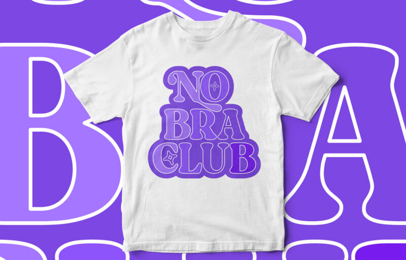 No Bra Club, Feminine T-Shirt Design, I don’t Wear bra, Bra lady, Feminist T-Shirt Design, Women T-Shirt Design, typography t-shirt design