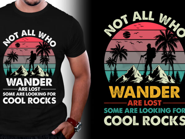Not All Who Wander Are Lost Some Are Looking For Cool Rocks T-Shirt Design