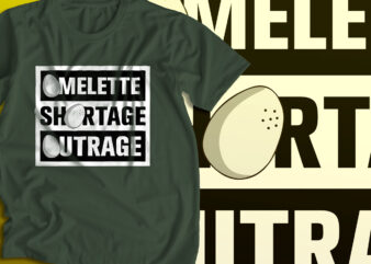 Omelette shortage outrage, Funny T-Shirt design, Egg Shortage USA, Egg Price Hike, sarcastic t-shirt design