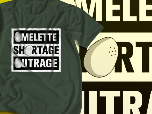 Omelette shortage outrage, funny t-shirt design, egg shortage usa, egg price hike, sarcastic t-shirt design