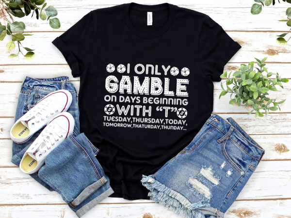 Poker i only gamble on days beginning with t casino lovers nl 0402 t shirt illustration