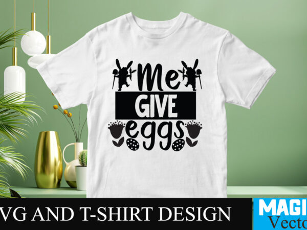 Me give eggs svg t-shirt design,happy easter day sign svg,easter bundle svg png, easter farmhouse svg bundle, happy easter svg, easter svg, easter farmhouse decor, hello spring svg, cottontail svg