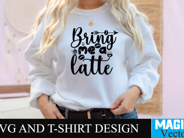 Bring me a latte svg t-shirt design,coffee is my love language t-shirt design,coffee cup,coffee cup svg,coffee,coffee svg,coffee mug,3d coffee cup,coffee mug svg,coffee pot svg,coffee box svg,coffee cup box,diy coffee mugs,coffee