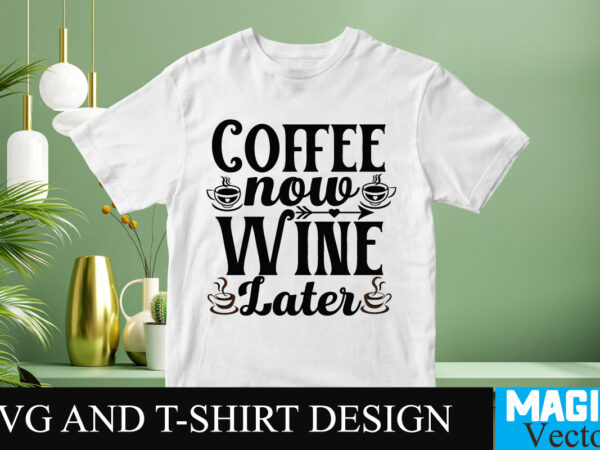 Coffee now wine later svg t-shirt design,coffee is my love language t-shirt design,coffee cup,coffee cup svg,coffee,coffee svg,coffee mug,3d coffee cup,coffee mug svg,coffee pot svg,coffee box svg,coffee cup box,diy coffee mugs,coffee