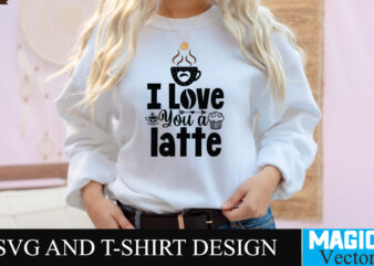 I love You a Latte SVG T-shirt design,Coffee Is My Love Language T-shirt Design,coffee cup,coffee cup svg,coffee,coffee svg,coffee mug,3d coffee cup,coffee mug svg,coffee pot svg,coffee box svg,coffee cup box,diy coffee