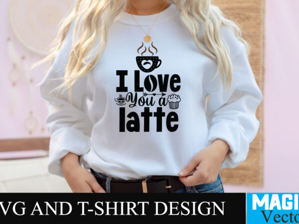 I love you a latte svg t-shirt design,coffee is my love language t-shirt design,coffee cup,coffee cup svg,coffee,coffee svg,coffee mug,3d coffee cup,coffee mug svg,coffee pot svg,coffee box svg,coffee cup box,diy coffee