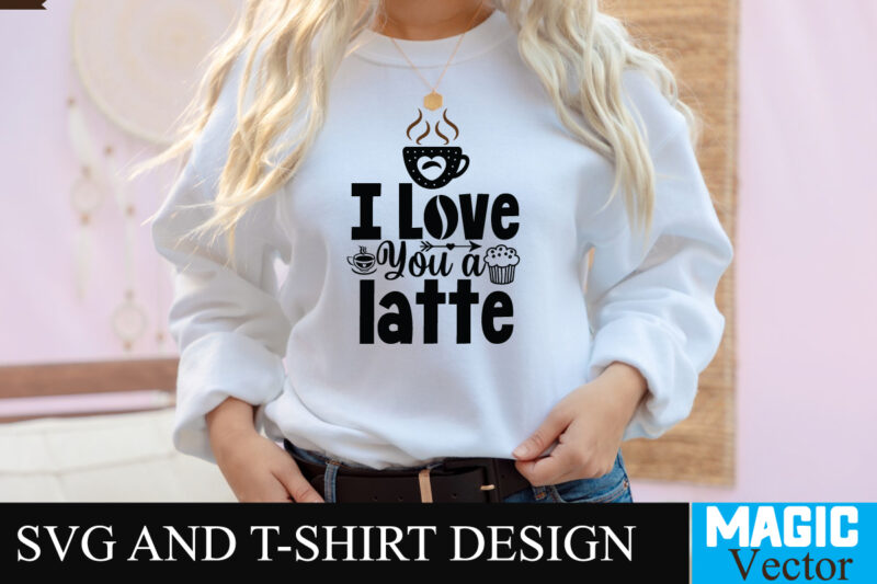 I love You a Latte SVG T-shirt design,Coffee Is My Love Language T-shirt Design,coffee cup,coffee cup svg,coffee,coffee svg,coffee mug,3d coffee cup,coffee mug svg,coffee pot svg,coffee box svg,coffee cup box,diy coffee