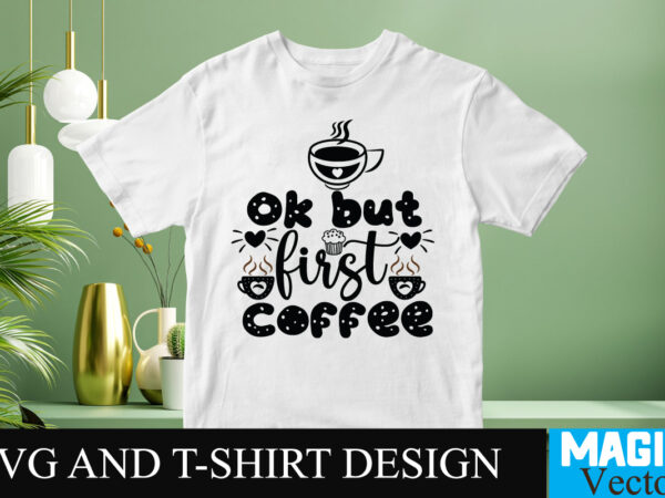 Ok but first coffee svg t-shirt design,coffee is my love language t-shirt design,coffee cup,coffee cup svg,coffee,coffee svg,coffee mug,3d coffee cup,coffee mug svg,coffee pot svg,coffee box svg,coffee cup box,diy coffee mugs,coffee