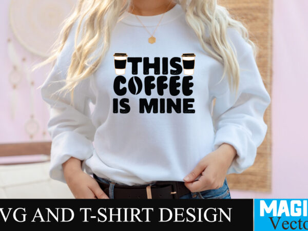 This coffee is mine svg t-shirt design,coffee is my love language t-shirt design,coffee cup,coffee cup svg,coffee,coffee svg,coffee mug,3d coffee cup,coffee mug svg,coffee pot svg,coffee box svg,coffee cup box,diy coffee mugs,coffee