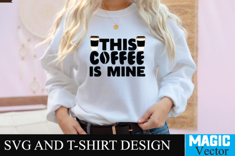 This Coffee is Mine SVG T-shirt design,Coffee Is My Love Language T-shirt Design,coffee cup,coffee cup svg,coffee,coffee svg,coffee mug,3d coffee cup,coffee mug svg,coffee pot svg,coffee box svg,coffee cup box,diy coffee mugs,coffee