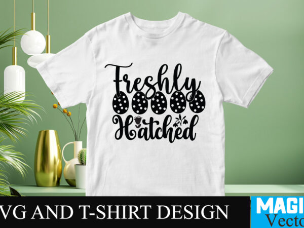 Freshly hatched svg t-shirt design,happy easter day sign svg,easter bundle svg png, easter farmhouse svg bundle, happy easter svg, easter svg, easter farmhouse decor, hello spring svg, cottontail svg spring