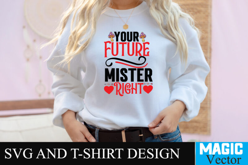 Your Future Mister Right T-shirt Design,LOVE Sublimation Design, LOVE Sublimation PNG , Retro Valentines SVG Bundle, Retro Valentine Designs svg, Valentine Shirts svg, Cute Valentines svg, Heart Shirt svg, Love,