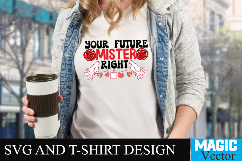 Your Future Mister Right1-01 T-shirt Design,LOVE Sublimation Design, LOVE Sublimation PNG , Retro Valentines SVG Bundle, Retro Valentine Designs svg, Valentine Shirts svg, Cute Valentines svg, Heart Shirt svg, Love,