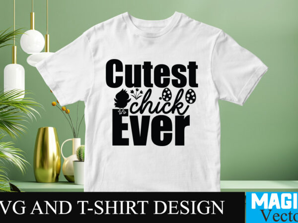 Cutest chick ever t-shirt design,happy easter day sign svg,easter bundle svg png, easter farmhouse svg bundle, happy easter svg, easter svg, easter farmhouse decor, hello spring svg, cottontail svg spring