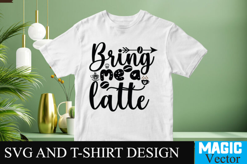 Bring me a Latte SVG T-shirt design,Coffee Is My Love Language T-shirt Design,coffee cup,coffee cup svg,coffee,coffee svg,coffee mug,3d coffee cup,coffee mug svg,coffee pot svg,coffee box svg,coffee cup box,diy coffee mugs,coffee