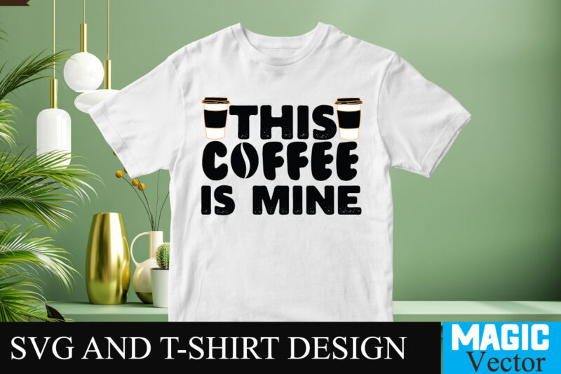 This Coffee is Mine SVG T-shirt design,Coffee Is My Love Language T-shirt Design,coffee cup,coffee cup svg,coffee,coffee svg,coffee mug,3d coffee cup,coffee mug svg,coffee pot svg,coffee box svg,coffee cup box,diy coffee mugs,coffee