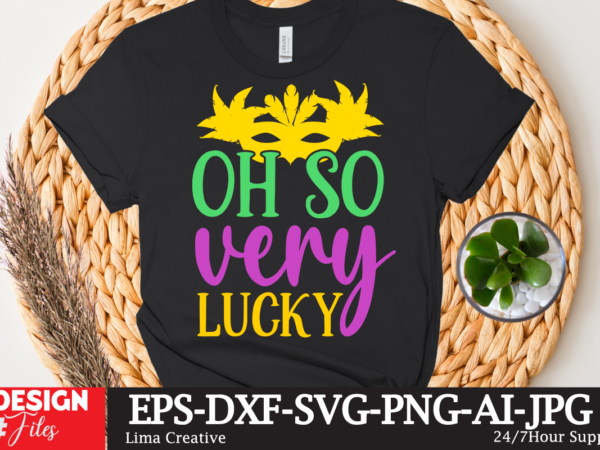 Oh so very lucky t-shirt design,mardi gras,carnival mardi gras,what is mardi gras,mardi graas,carnival mardi gras ship,mardi,mardi gras 2020,mardi gras carnival,mardi gras new orleans,new orleans mardi gras,carnival mardi gras 2021,carnival mardi