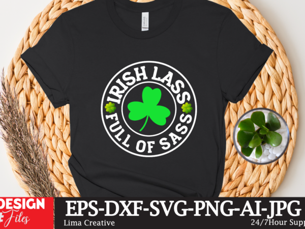 Irish lass full of sass t-shirt design,st.patrick’s day,learn about st.patrick’s day,st.patrick’s day traditions,learn all about st.patrick’s day,a conversation about st.patrick’s day,st. patrick’s day,st. patrick’s,patrick’s,st patrick’s day,st. patrick’s day 2018,st patrick’s