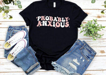 Probably Anxious Anxiety PNG Files, Funny Mental Healh Digital Download, Retro Groovy T-Shirt Design, April Mental Health Awareness NL 1802