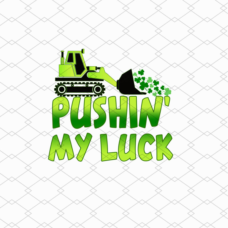 Pushin_ my luck Png, St Patrick_s Day Tractor Design, Shamrock Clover Png files, Kids Shirt Design, Bulldozer Tractor Lovers Kids Boys Girls NL 0402 2