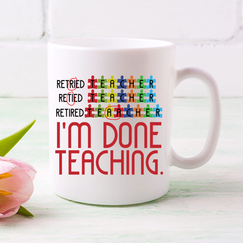 Retired Teacher, I_m Done Teaching, Funny Coffee Mug, Funny Retired Teacher Mug PL 3001