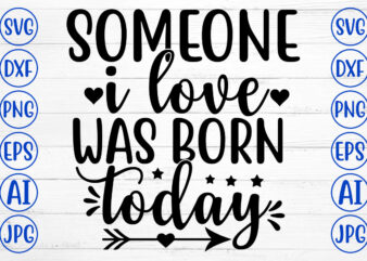 SOMEONE I LOVE WAS BORN TODAY SVG t shirt template vector