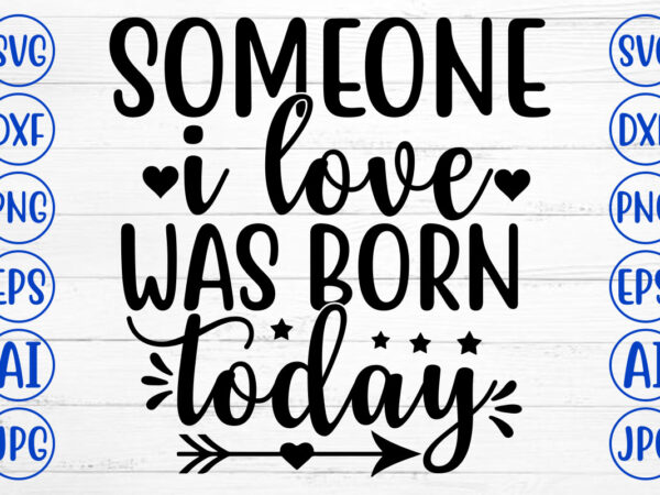 Someone i love was born today svg t shirt template vector