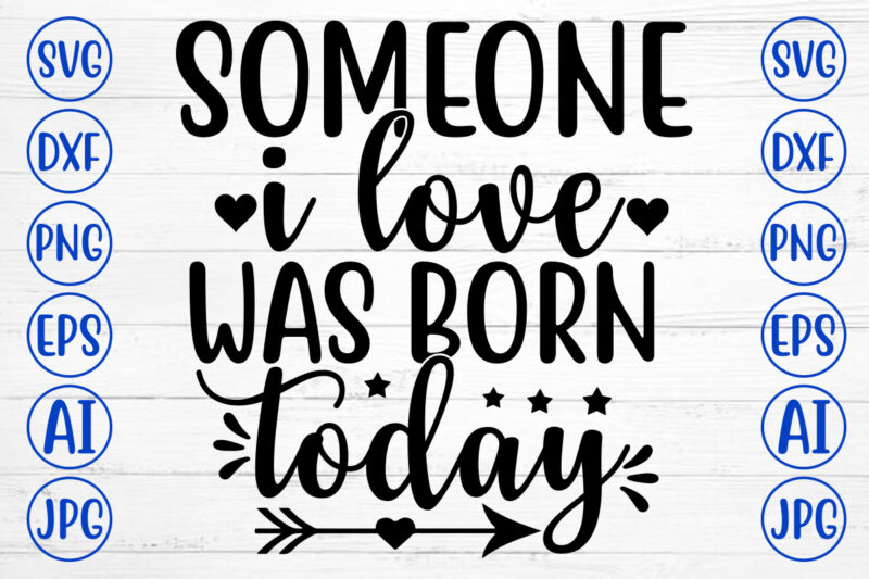 SOMEONE I LOVE WAS BORN TODAY SVG