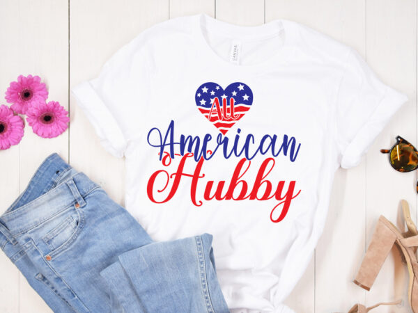 All american hubby svg design, 4th of july svg bundle,july 4th svg, fourth of july svg, independence day svg, patriotic svg, 4th of july svg bundle, july 4th svg, fourth