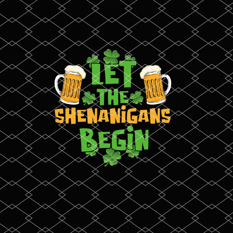 Saint Patricks Let The Shenanigans Begin Beer Drinking Irish Team NL PNG FILE 2801