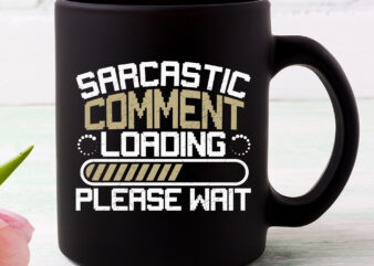 Sarcastic Comment Loading Please Wait Funny Sarcasm Jokes NC 1502