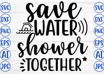Save Water Shower Together SVG t shirt template vector